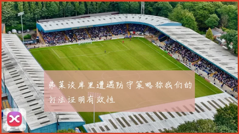 弗莱谈库里遭遇防守策略称我们的打法证明有效性