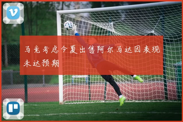 马竞考虑今夏出售阿尔马达因表现未达预期